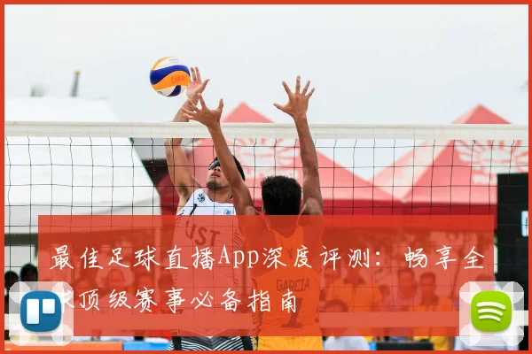 最佳足球直播App深度评测：畅享全球顶级赛事必备指南