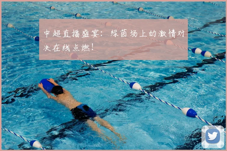 中超直播盛宴：绿茵场上的激情对决在线点燃！